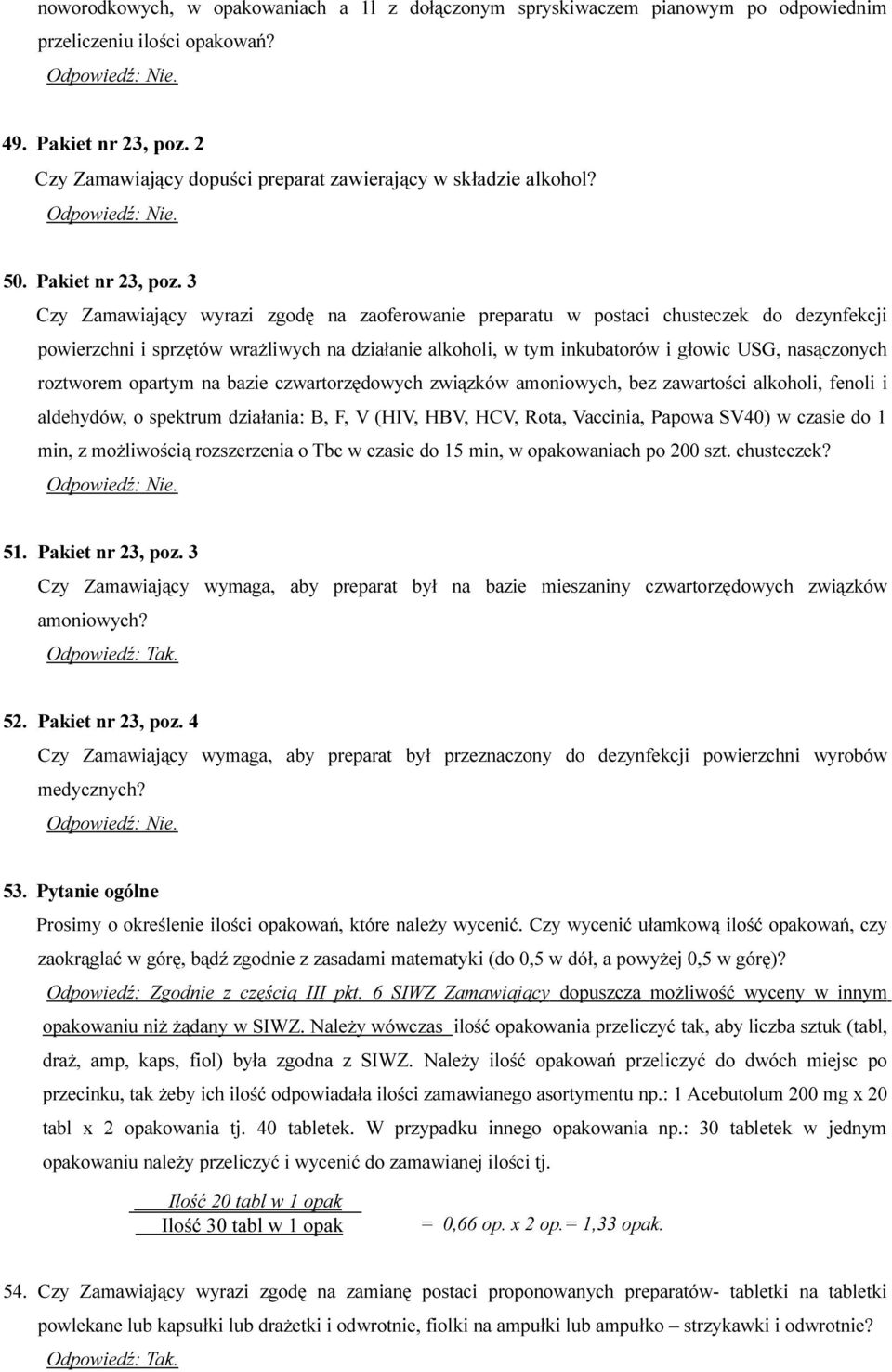 3 Czy Zamawiający wyrazi zgodę na zaoferowanie preparatu w postaci chusteczek do dezynfekcji powierzchni i sprzętów wrażliwych na działanie alkoholi, w tym inkubatorów i głowic USG, nasączonych
