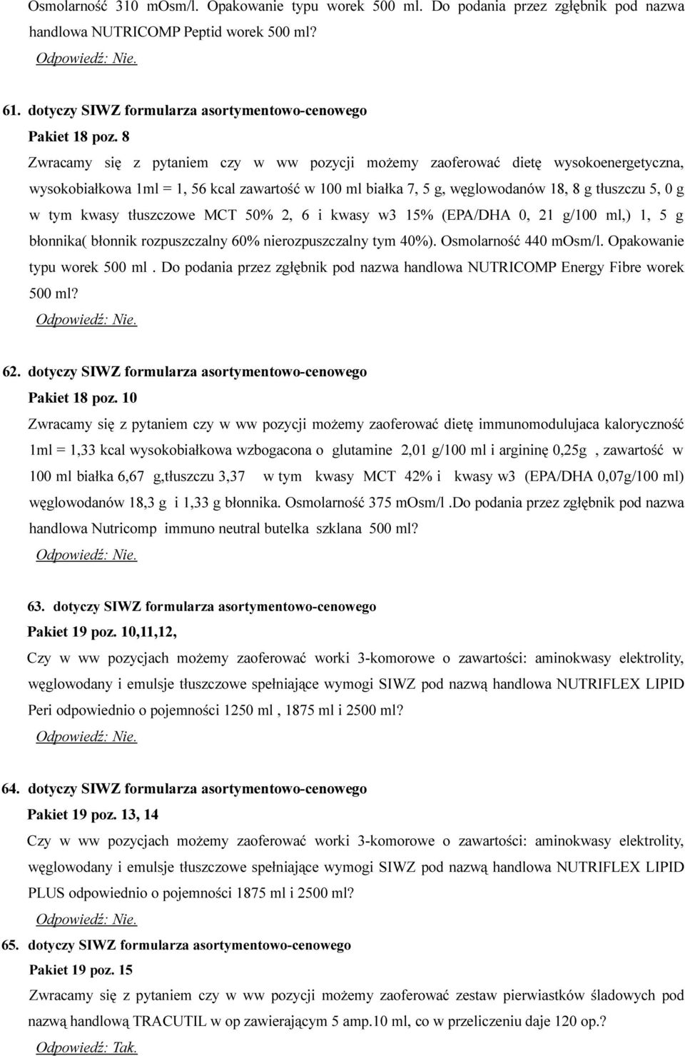 kwasy tłuszczowe MCT 50% 2, 6 i kwasy w3 15% (EPA/DHA 0, 21 g/100 ml,) 1, 5 g błonnika( błonnik rozpuszczalny 60% nierozpuszczalny tym 40%). Osmolarność 440 mosm/l. Opakowanie typu worek 500 ml.