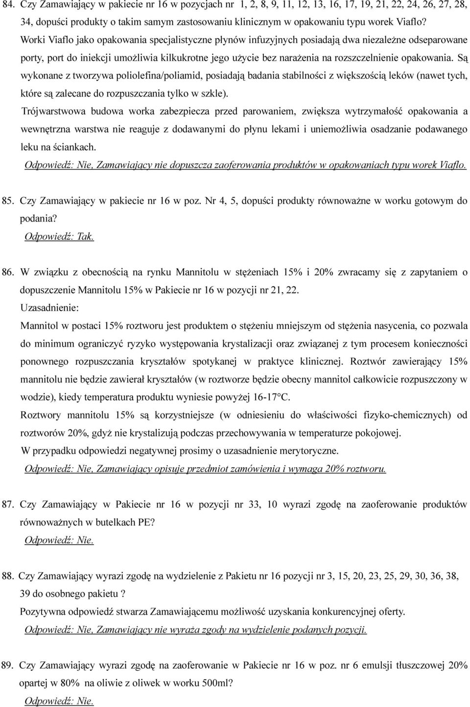 Worki Viaflo jako opakowania specjalistyczne płynów infuzyjnych posiadają dwa niezależne odseparowane porty, port do iniekcji umożliwia kilkukrotne jego użycie bez narażenia na rozszczelnienie