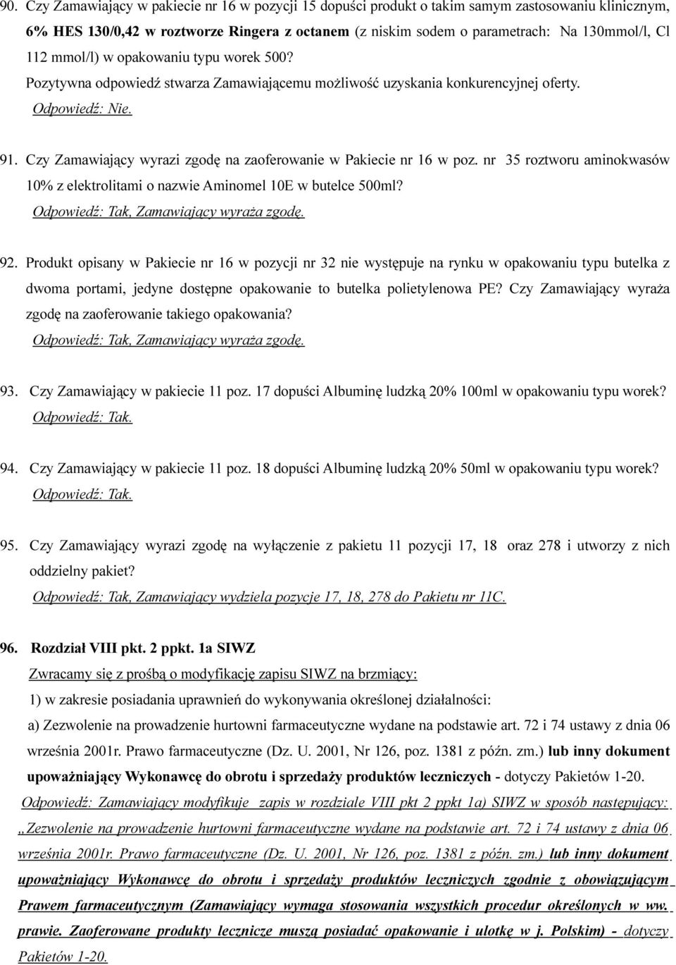 nr 35 roztworu aminokwasów 10% z elektrolitami o nazwie Aminomel 10E w butelce 500ml? Odpowiedź: Tak, Zamawiający wyraża zgodę. 92.