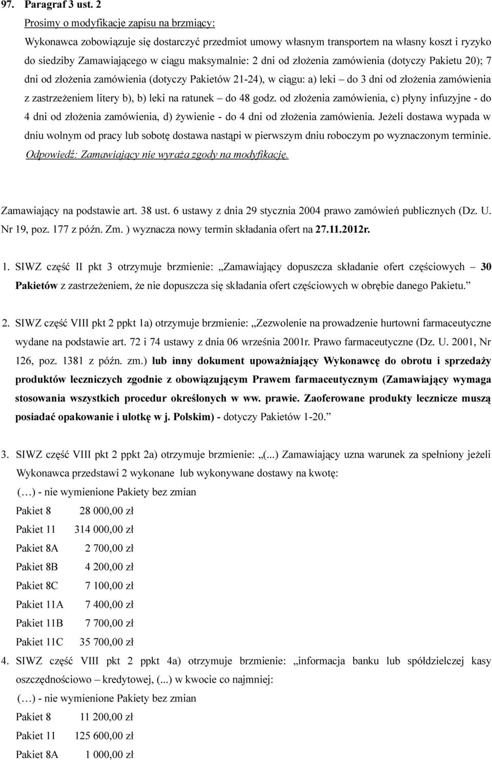 złożenia zamówienia (dotyczy Pakietu 20); 7 dni od złożenia zamówienia (dotyczy Pakietów 21-24), w ciągu: a) leki do 3 dni od złożenia zamówienia z zastrzeżeniem litery b), b) leki na ratunek do 48