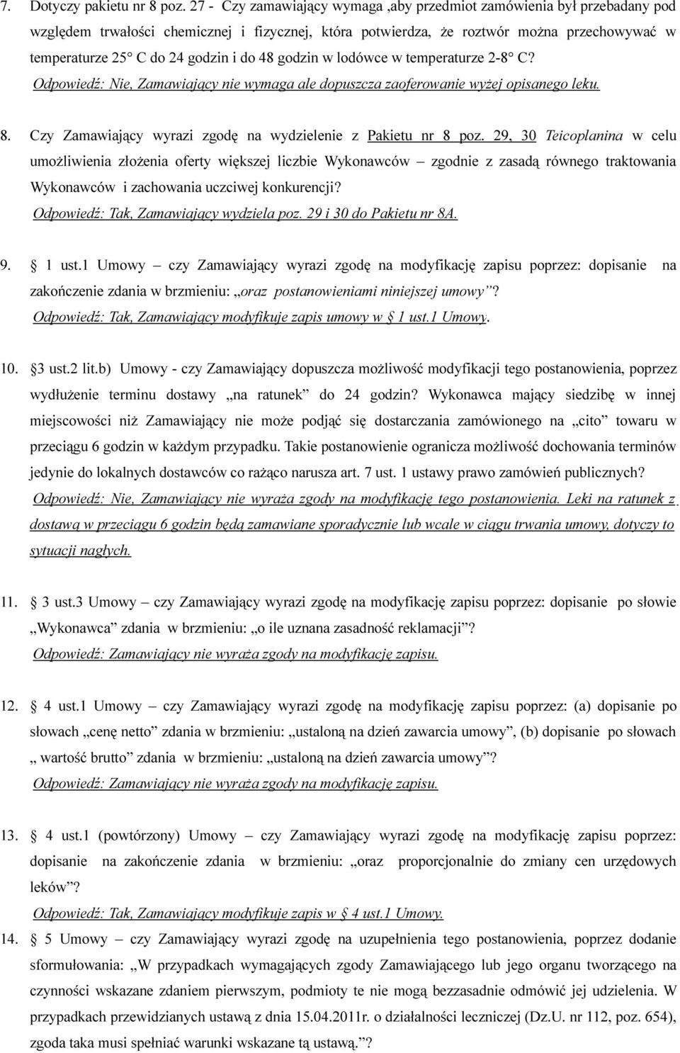 do 48 godzin w lodówce w temperaturze 2-8 C? Odpowiedź: Nie, Zamawiający nie wymaga ale dopuszcza zaoferowanie wyżej opisanego leku. 8. Czy Zamawiający wyrazi zgodę na wydzielenie z Pakietu nr 8 poz.