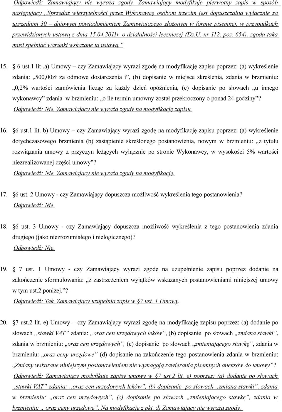 złożonym w formie pisemnej, w przypadkach przewidzianych ustawą z dnia 15.04.2011r. o działalności leczniczej (Dz.U. nr 112, poz. 654), zgoda taka musi spełniać warunki wskazane tą ustawą. 15. 6 ust.