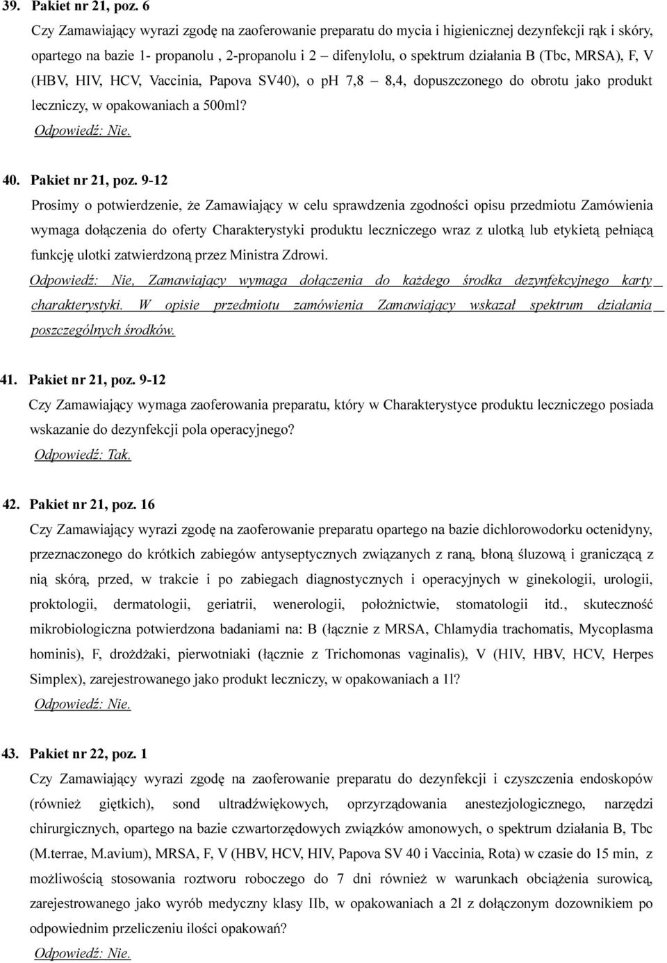 MRSA), F, V (HBV, HIV, HCV, Vaccinia, Papova SV40), o ph 7,8 8,4, dopuszczonego do obrotu jako produkt leczniczy, w opakowaniach a 500ml? 40. Pakiet nr 21, poz.