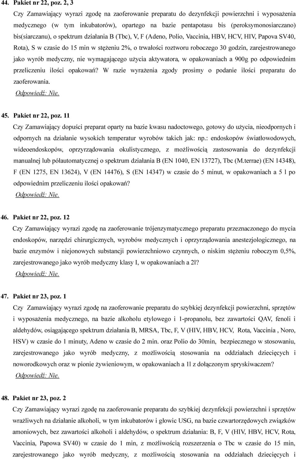 bis(siarczanu), o spektrum działania B (Tbc), V, F (Adeno, Polio, Vaccinia, HBV, HCV, HIV, Papova SV40, Rota), S w czasie do 15 min w stężeniu 2%, o trwałości roztworu roboczego 30 godzin,