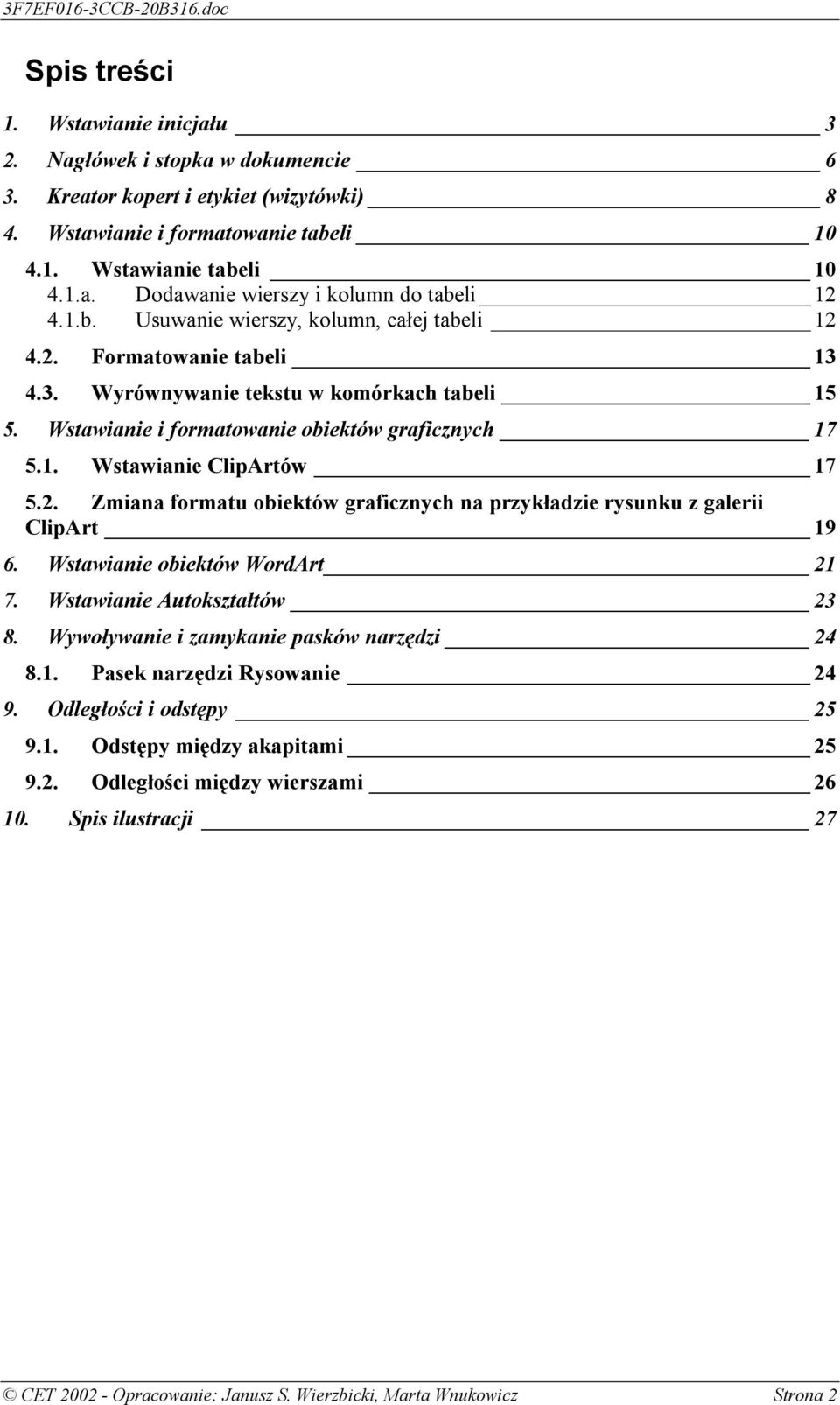 2. Zmiana formatu obiektów graficznych na przykładzie rysunku z galerii ClipArt 19 6. Wstawianie obiektów WordArt 21 7. Wstawianie Autokształtów 23 8. Wywoływanie i zamykanie pasków narzędzi 24 8.1. Pasek narzędzi Rysowanie 24 9.