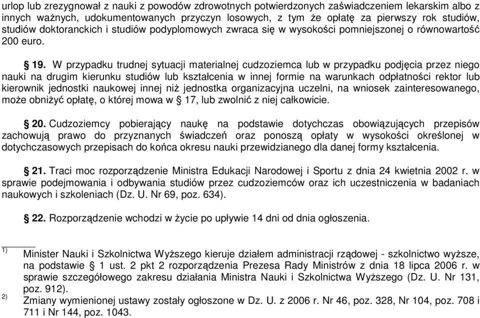 W przypadku trudnej sytuacji materialnej cudzoziemca lub w przypadku podjęcia przez niego nauki na drugim kierunku studiów lub kształcenia w innej formie na warunkach odpłatności rektor lub kierownik