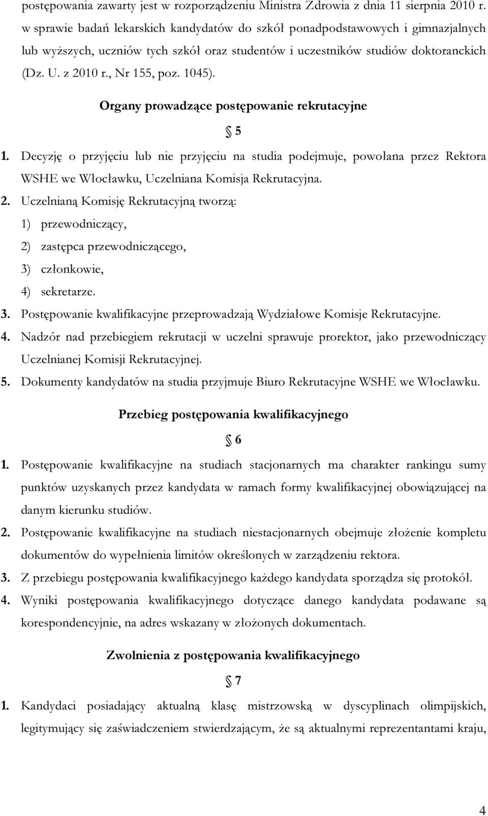 1045). Organy prowadzące postępowanie rekrutacyjne 5 1. Decyzję o przyjęciu lub nie przyjęciu na studia podejmuje, powołana przez Rektora WSHE we Włocławku, Uczelniana Komisja Rekrutacyjna. 2.