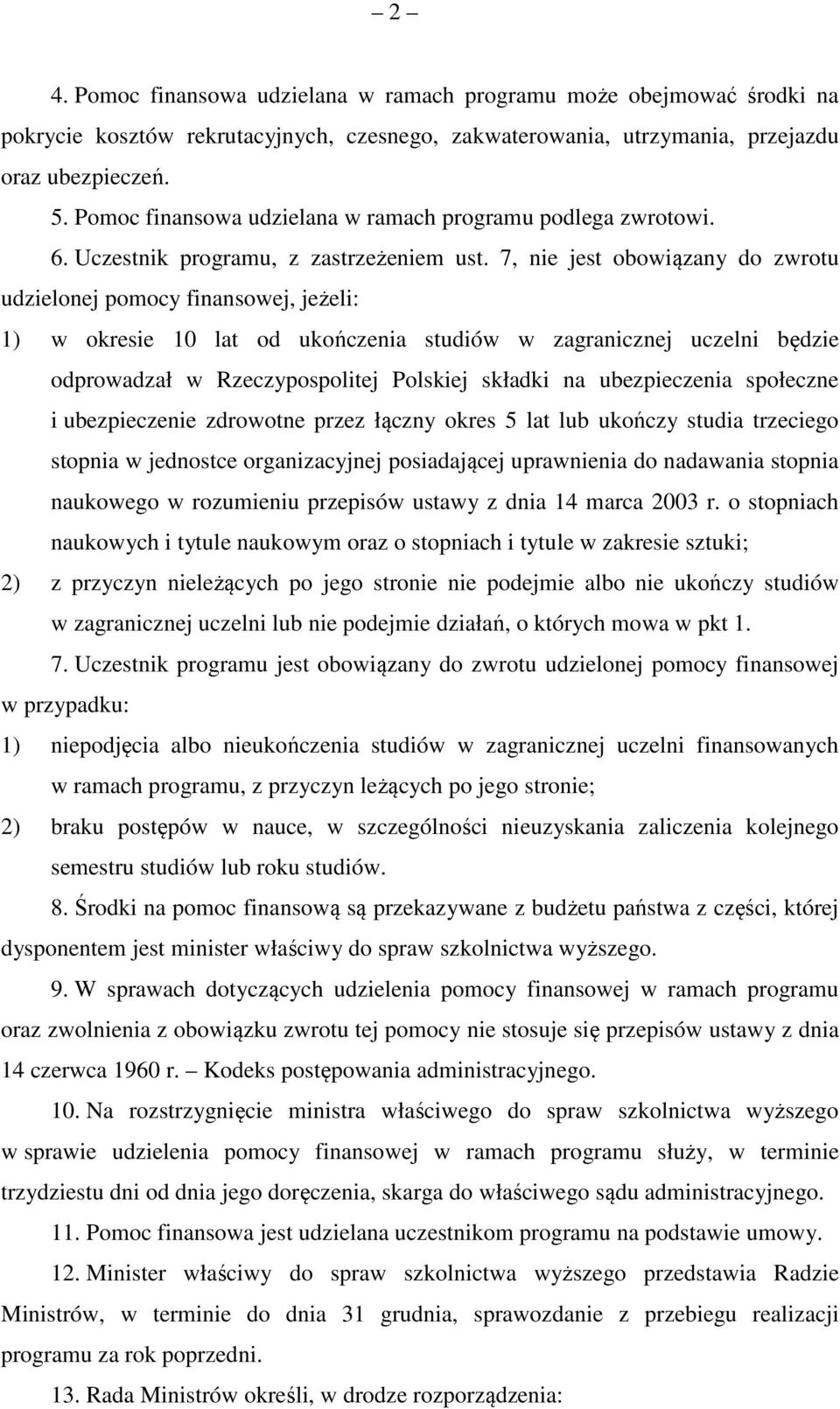7, nie jest obowiązany do zwrotu udzielonej pomocy finansowej, jeżeli: 1) w okresie 10 lat od ukończenia studiów w zagranicznej uczelni będzie odprowadzał w Rzeczypospolitej Polskiej składki na