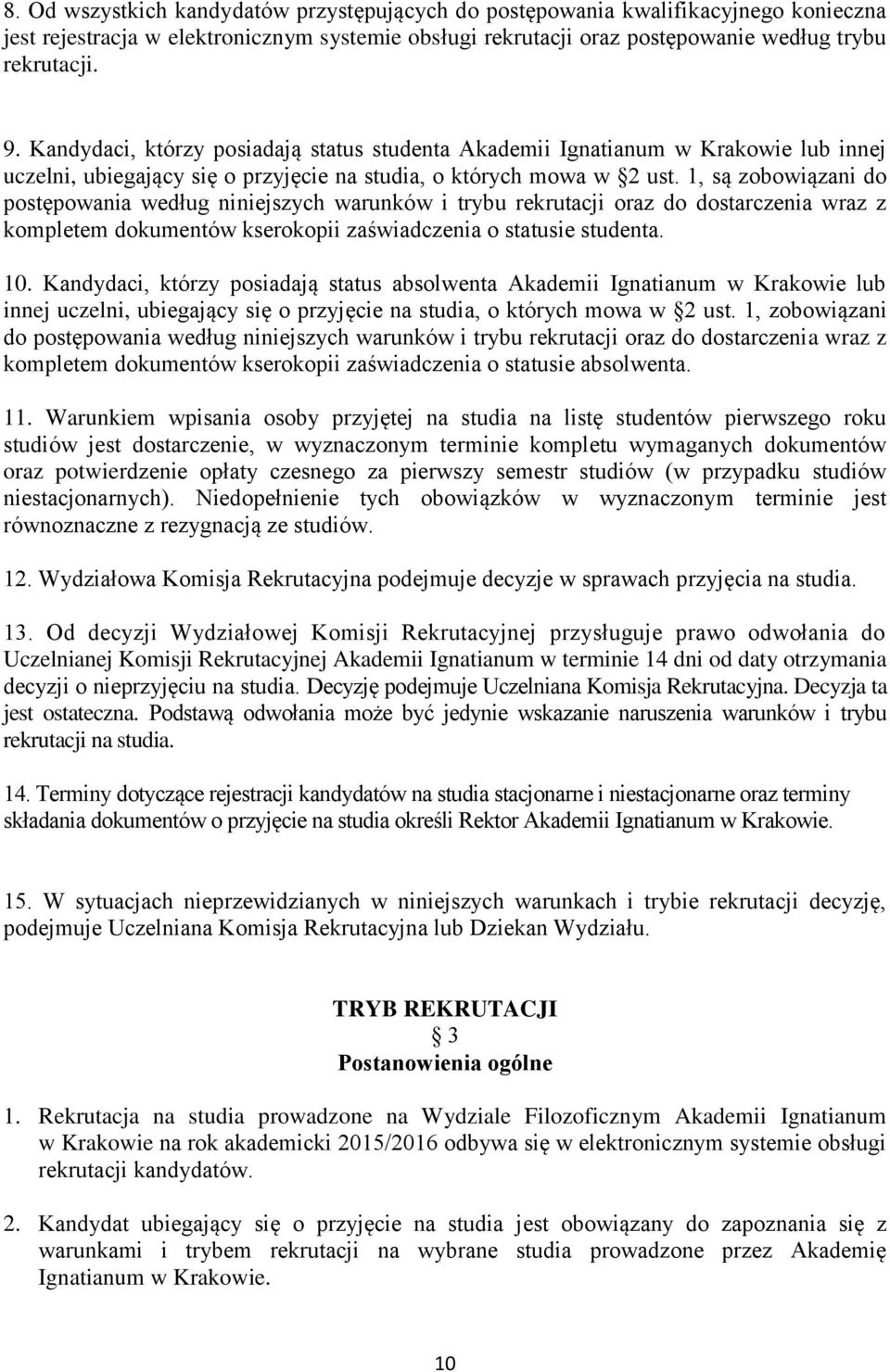 1, są zobowiązani do postępowania według niniejszych warunków i trybu rekrutacji oraz do dostarczenia wraz z kompletem dokumentów kserokopii zaświadczenia o statusie studenta. 10.