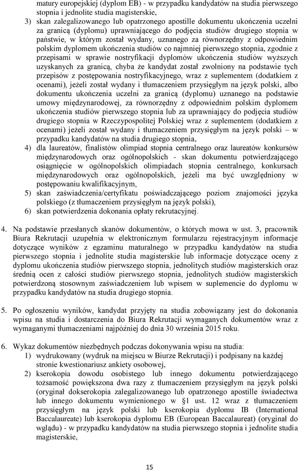 pierwszego stopnia, zgodnie z przepisami w sprawie nostryfikacji dyplomów ukończenia studiów wyższych uzyskanych za granicą, chyba że kandydat został zwolniony na podstawie tych przepisów z