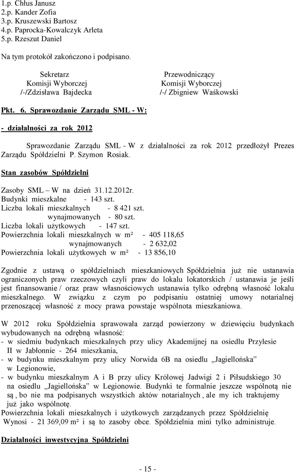 Sprawozdanie Zarządu SML - W: - działalności za rok 2012 Sprawozdanie Zarządu SML - W z działalności za rok 2012 przedłożył Prezes Zarządu Spółdzielni P. Szymon Rosiak.