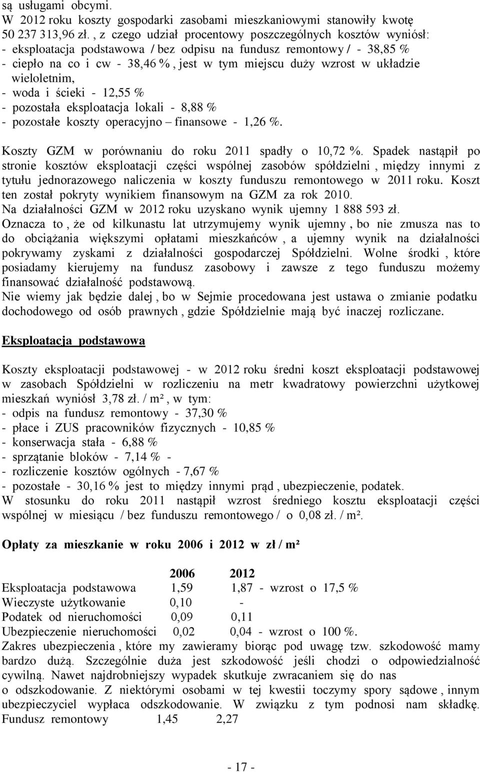 układzie wieloletnim, - woda i ścieki - 12,55 % - pozostała eksploatacja lokali - 8,88 % - pozostałe koszty operacyjno finansowe - 1,26 %. Koszty GZM w porównaniu do roku 2011 spadły o 10,72 %.
