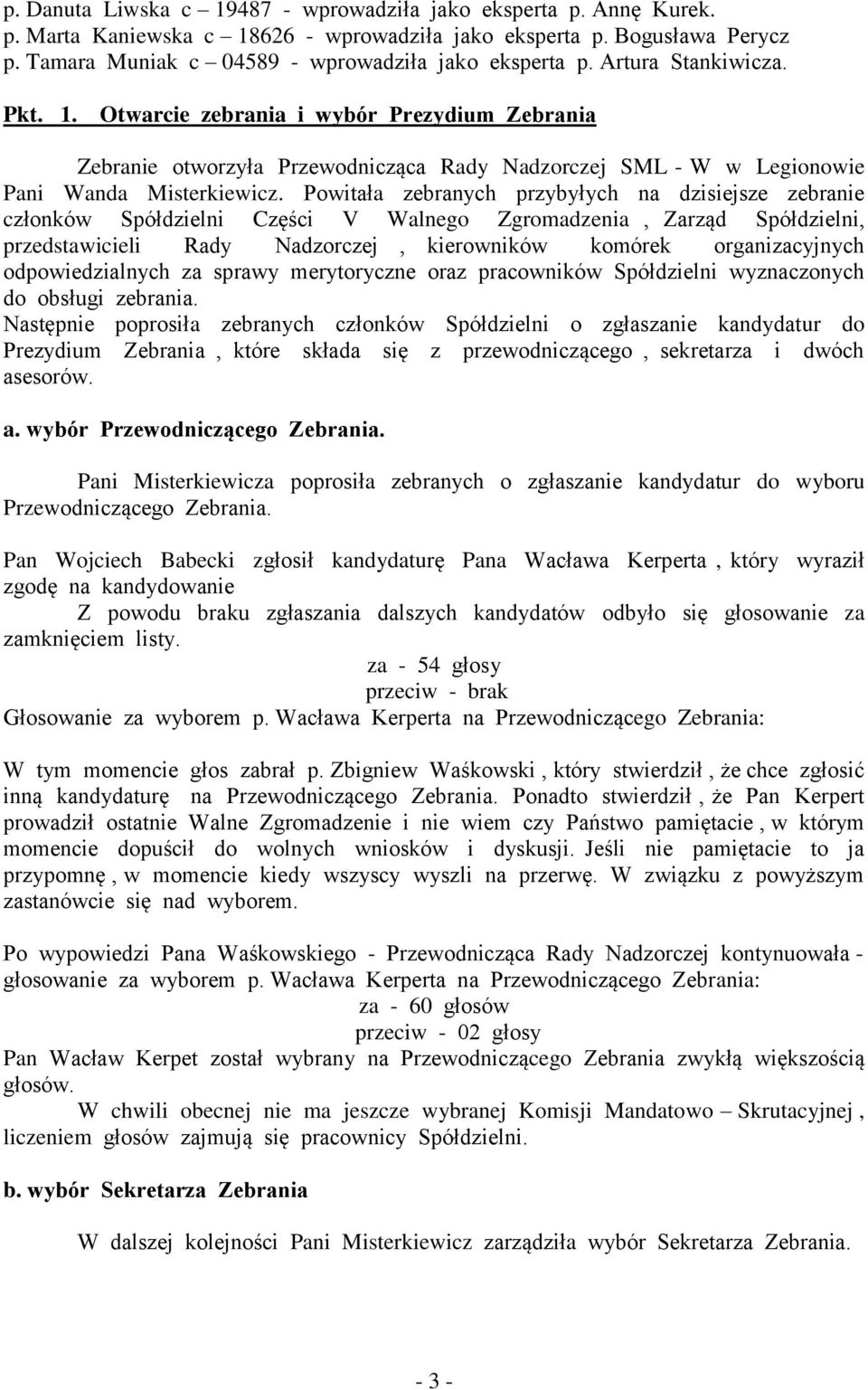 Powitała zebranych przybyłych na dzisiejsze zebranie członków Spółdzielni Części V Walnego Zgromadzenia, Zarząd Spółdzielni, przedstawicieli Rady Nadzorczej, kierowników komórek organizacyjnych