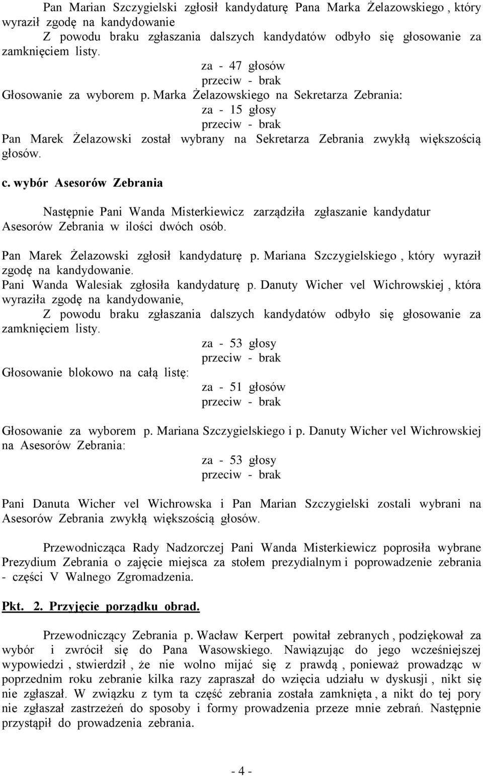 Marka Żelazowskiego na Sekretarza Zebrania: za - 15 głosy przeciw - brak Pan Marek Żelazowski został wybrany na Sekretarza Zebrania zwykłą większością głosów. c.