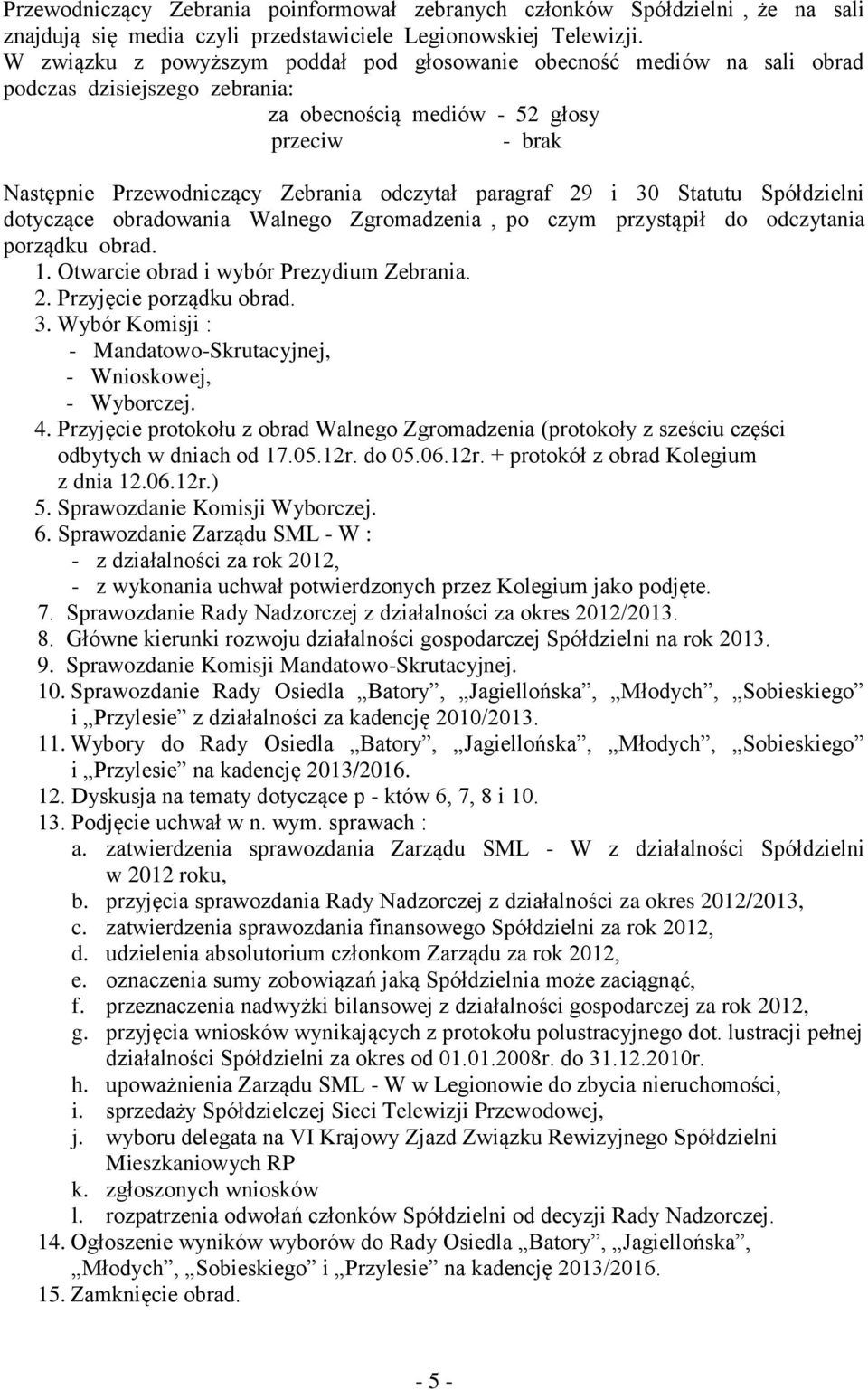 paragraf 29 i 30 Statutu Spółdzielni dotyczące obradowania Walnego Zgromadzenia, po czym przystąpił do odczytania porządku obrad. 1. Otwarcie obrad i wybór Prezydium Zebrania. 2. Przyjęcie porządku obrad.