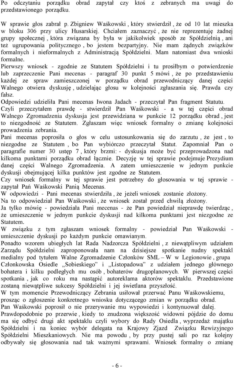 Chciałem zaznaczyć, że nie reprezentuję żadnej grupy społecznej, która związana by była w jakikolwiek sposób ze Spółdzielnią, ani też ugrupowania politycznego, bo jestem bezpartyjny.
