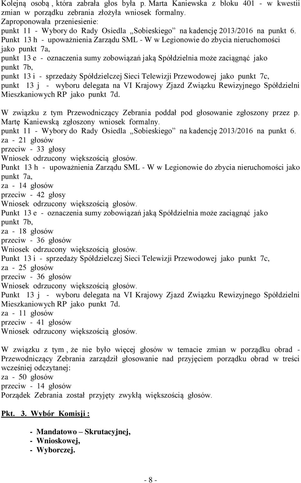 Punkt 13 h - upoważnienia Zarządu SML - W do zbycia nieruchomości jako punkt 7a, punkt 13 e - oznaczenia sumy zobowiązań jaką Spółdzielnia może zaciągnąć jako punkt 7b, punkt 13 i - sprzedaży