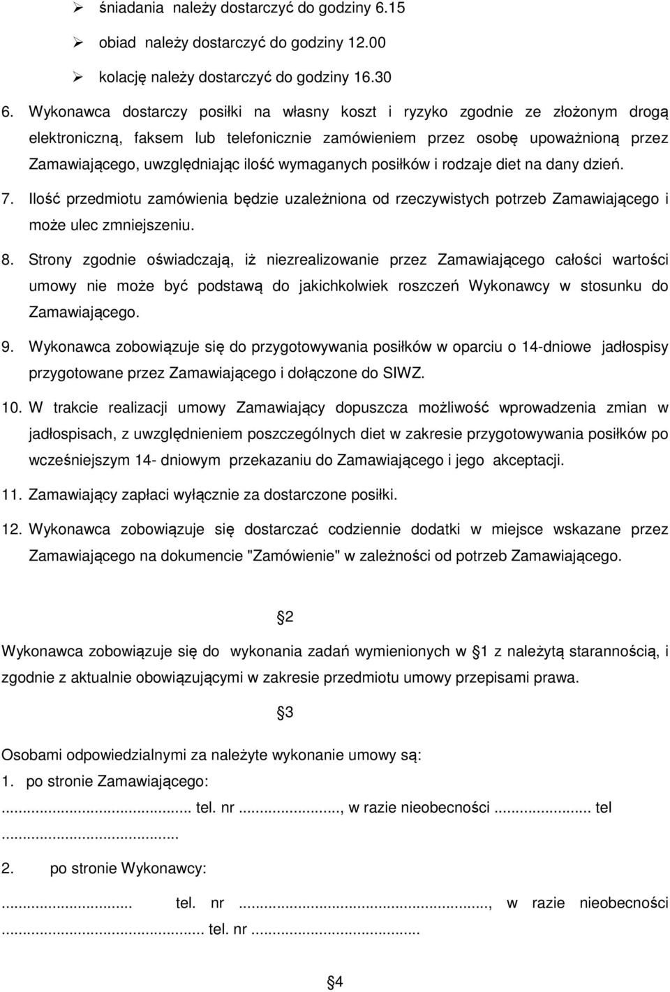 wymaganych posiłków i rodzaje diet na dany dzień. 7. Ilość przedmiotu zamówienia będzie uzależniona od rzeczywistych potrzeb Zamawiającego i może ulec zmniejszeniu. 8.