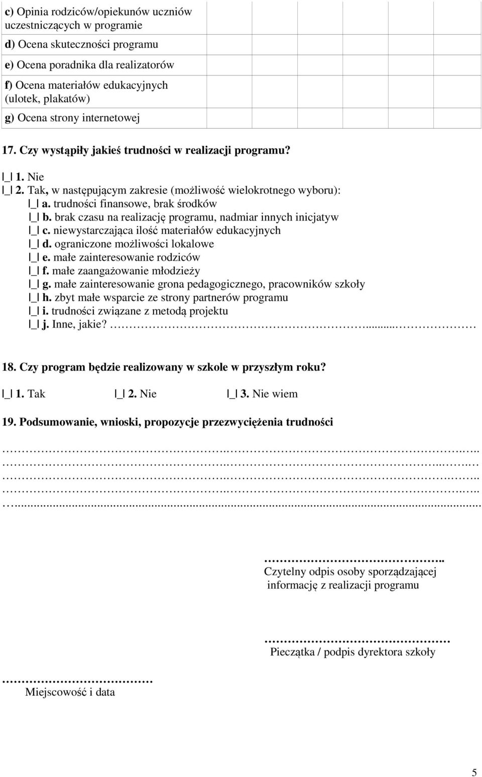 brak czasu na realizację programu, nadmiar innych inicjatyw _ c. niewystarczająca ilość materiałów edukacyjnych _ d. ograniczone możliwości lokalowe _ e. małe zainteresowanie rodziców _ f.