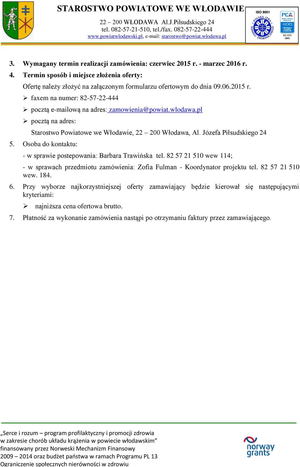 82 57 21 510 wew 114; - w sprawach przedmiotu zamówienia: Zofia Fulman - Koordynator projektu tel. 82 57 21 510 wew. 184. 6.