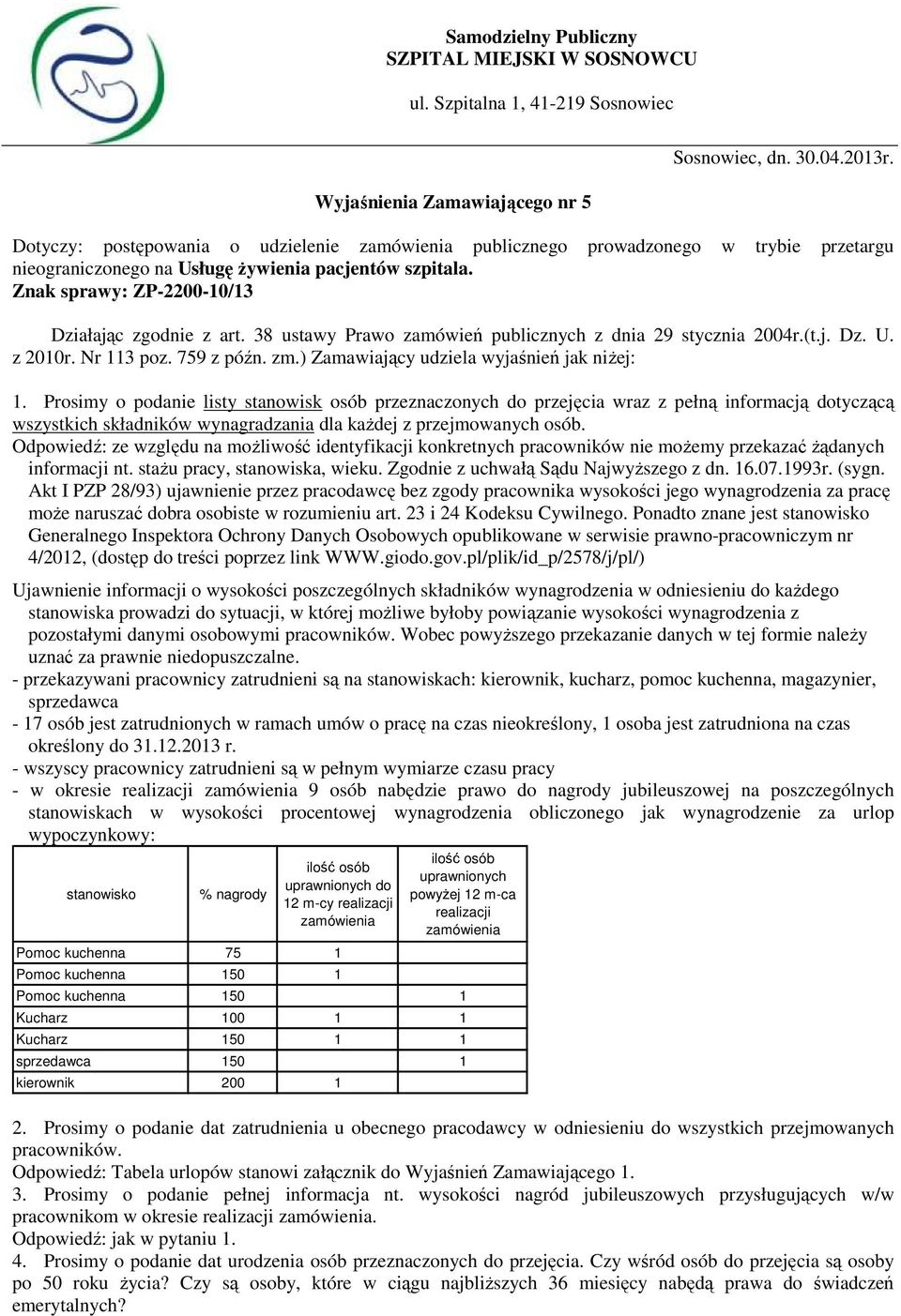 38 ustawy Prawo zamówień publicznych z dnia 29 stycznia 2004r.(t.j. Dz. U. z 2010r. Nr 113 poz. 759 z późn. zm.) Zamawiający udziela wyjaśnień jak niŝej: 1.