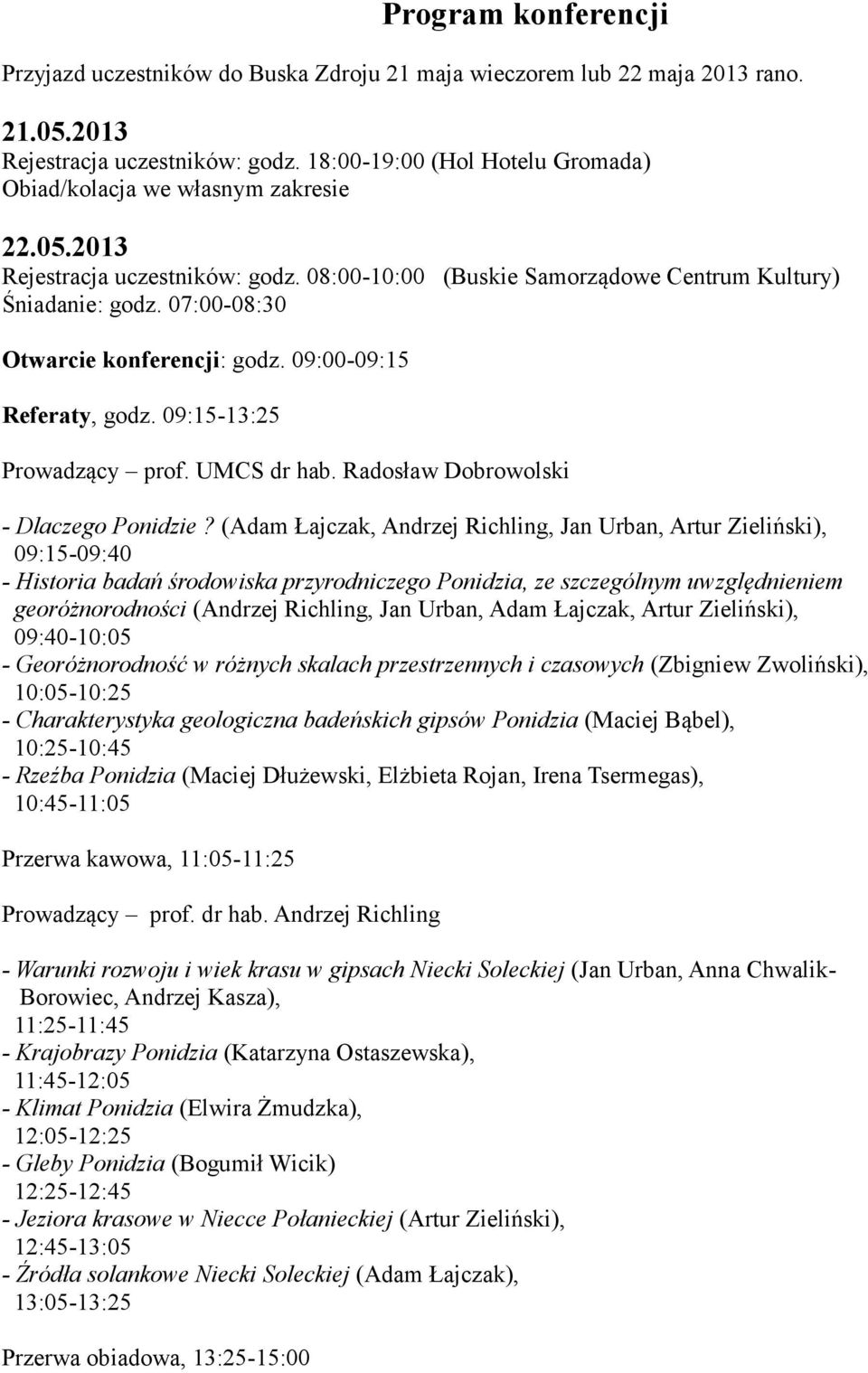 07:00-08:30 Otwarcie konferencji: godz. 09:00-09:15 Referaty, godz. 09:15-13:25 Prowadzący prof. UMCS dr hab. Radosław Dobrowolski - Dlaczego Ponidzie?