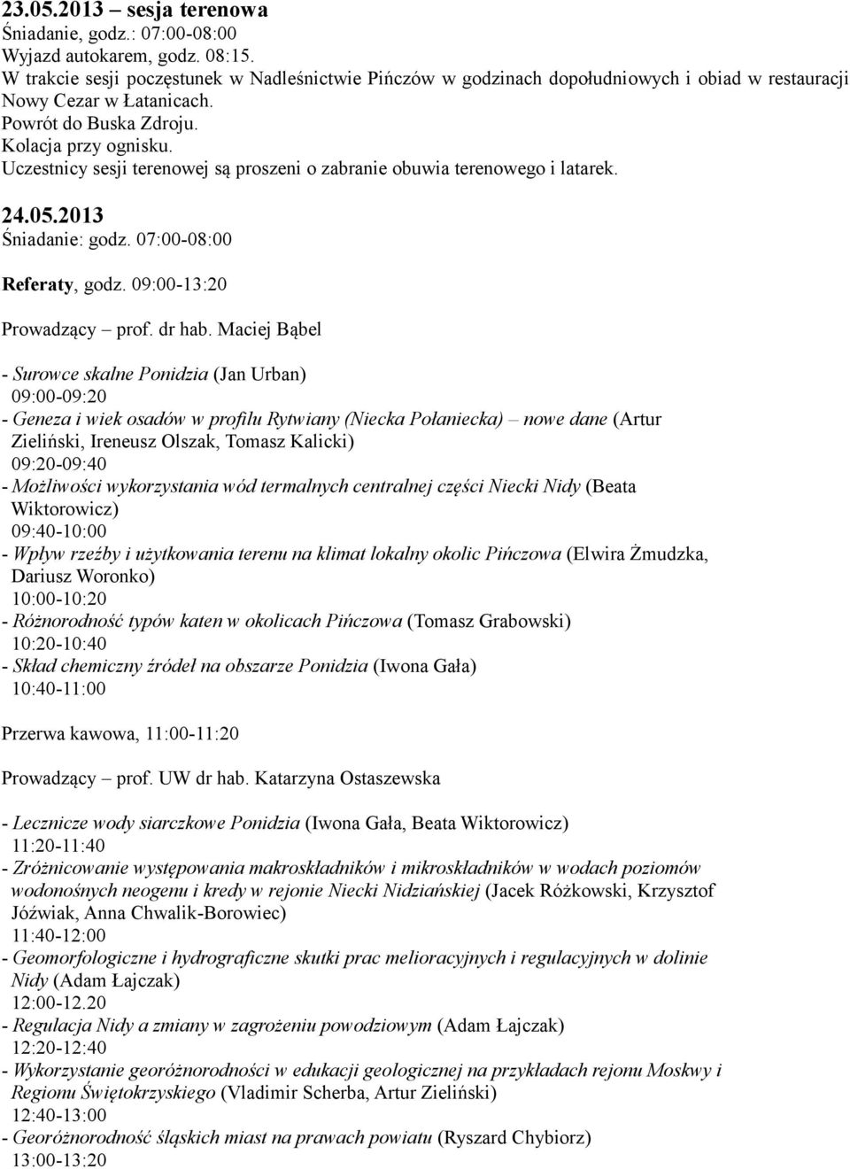 Uczestnicy sesji terenowej są proszeni o zabranie obuwia terenowego i latarek. 24.05.2013 Śniadanie: godz. 07:00-08:00 Referaty, godz. 09:00-13:20 Prowadzący prof. dr hab.
