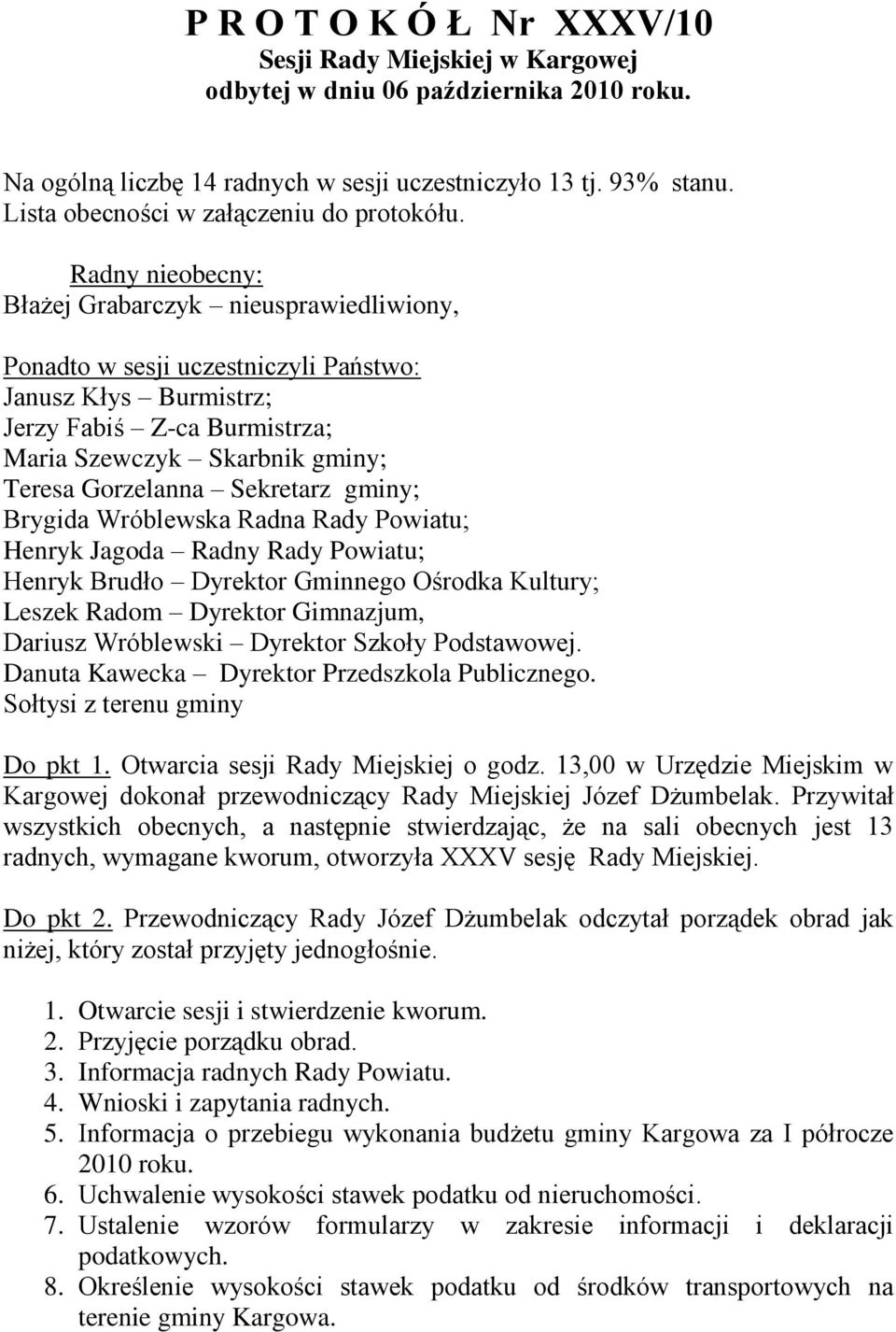 Radny nieobecny: Błażej Grabarczyk nieusprawiedliwiony, Ponadto w sesji uczestniczyli Państwo: Janusz Kłys Burmistrz; Jerzy Fabiś Z-ca Burmistrza; Maria Szewczyk Skarbnik gminy; Teresa Gorzelanna