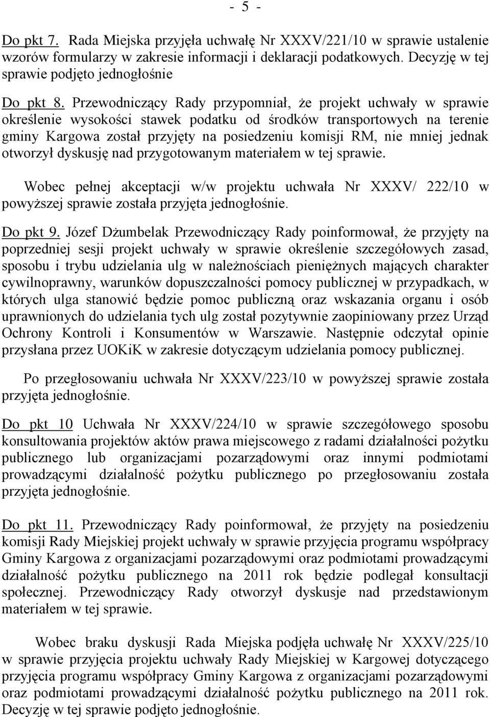 mniej jednak otworzył dyskusję nad przygotowanym materiałem w tej sprawie. Wobec pełnej akceptacji w/w projektu uchwała Nr XXXV/ 222/10 w powyższej sprawie została przyjęta jednogłośnie. Do pkt 9.