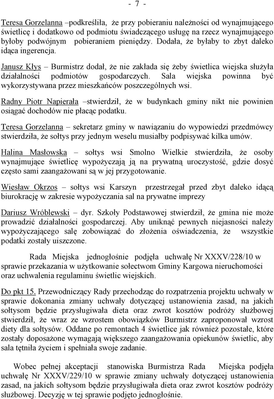 Sala wiejska powinna być wykorzystywana przez mieszkańców poszczególnych wsi. Radny Piotr Napierała stwierdził, że w budynkach gminy nikt nie powinien osiągać dochodów nie płacąc podatku.