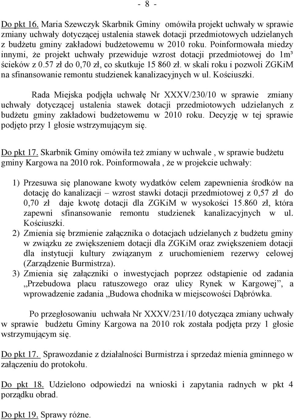 Poinformowała miedzy innymi, że projekt uchwały przewiduje wzrost dotacji przedmiotowej do 1m³ ścieków z 0.57 zł do 0,70 zł, co skutkuje 15 860 zł.