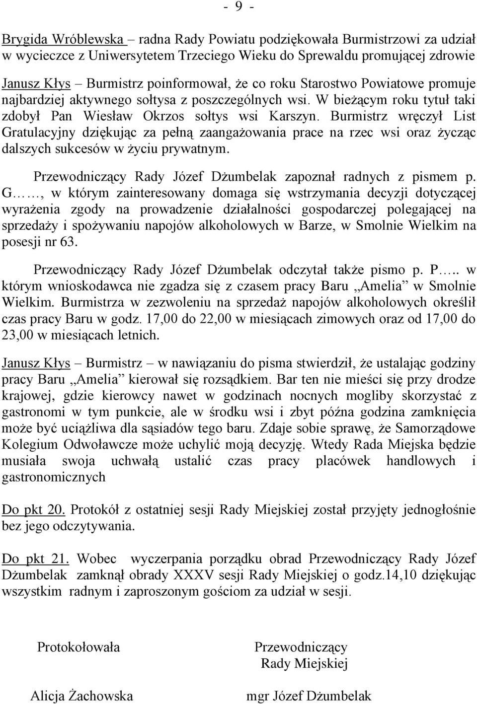 Burmistrz wręczył List Gratulacyjny dziękując za pełną zaangażowania prace na rzec wsi oraz życząc dalszych sukcesów w życiu prywatnym. Przewodniczący Rady Józef Dżumbelak zapoznał radnych z pismem p.