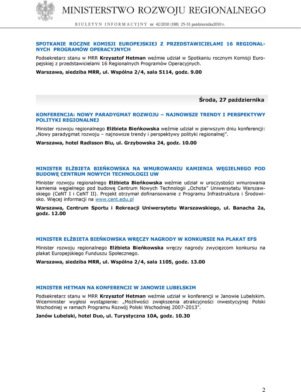 00 Środa, 27 października KONFERENCJA: NOWY PARADYGMAT ROZWOJU NAJNOWSZE TRENDY I PERSPEKTYWY POLITYKI REGIONALNEJ Minister rozwoju regionalnego ElŜbieta Bieńkowska weźmie udział w pierwszym dniu