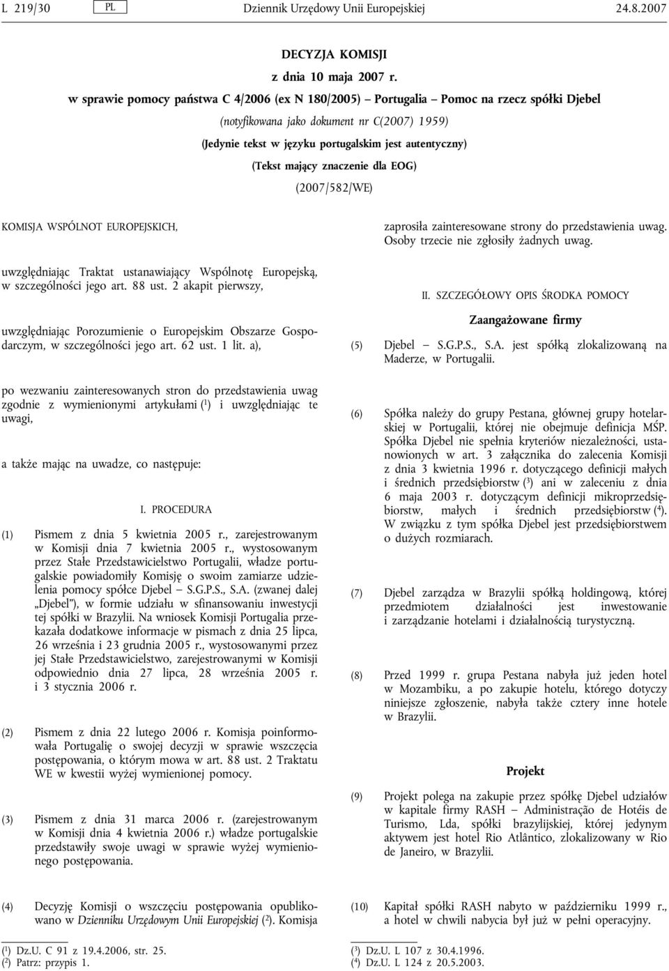 mający znaczenie dla EOG) (2007/582/WE) KOMISJA WSPÓLNOT EUROPEJSKICH, uwzględniając Traktat ustanawiający Wspólnotę Europejską, w szczególności jego art. 88 ust.