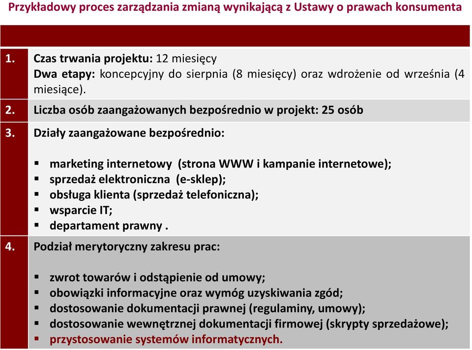 Działyzaangażowane bezpośrednio: marketing internetowy (strona WWW i kampanie internetowe); sprzedaż elektroniczna (e-sklep); obsługa klienta (sprzedaż telefoniczna); wsparcie IT;
