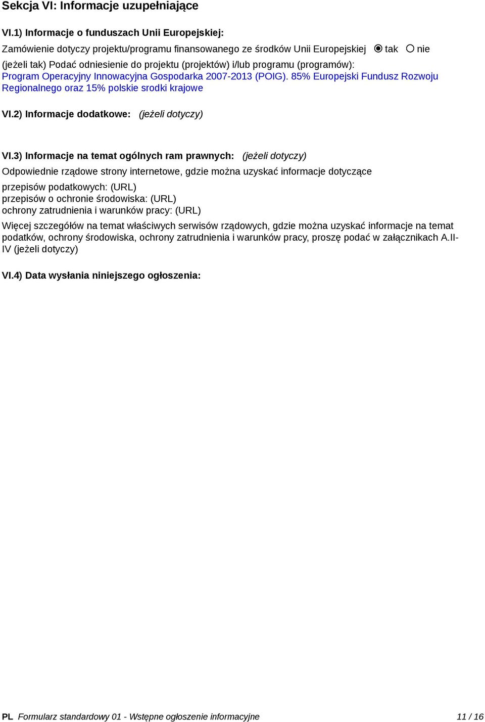 programu (programów): Program Operacyjny Innowacyjna Gospodarka 2007-2013 (POIG). 85% Europejski Fundusz Rozwoju Regionalnego oraz 15% polskie srodki krajowe VI.