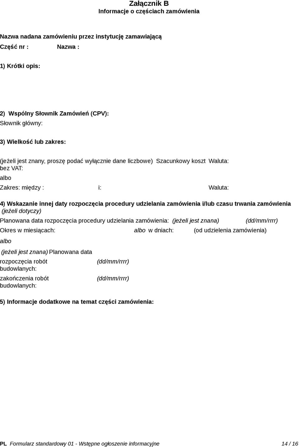 i/lub czasu trwania zamówienia (jeżeli dotyczy) Planowana data rozpoczęcia procedury udzielania zamówienia: (jeżeli jest znana) _ (dd/mm/rrrr) Okres w miesiącach: (jeżeli jest znana) Planowana data