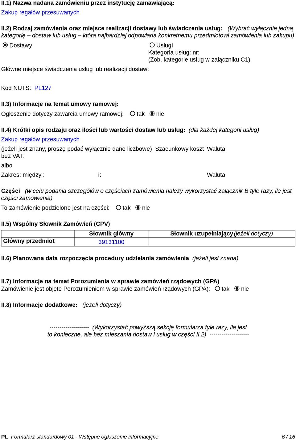 zakupu) Dostawy Usługi Kategoria usług: nr: (Zob. kategorie usług w załączniku C1) Główne miejsce świadczenia usług lub realizacji dostaw: Kod NUTS: PL127 II.