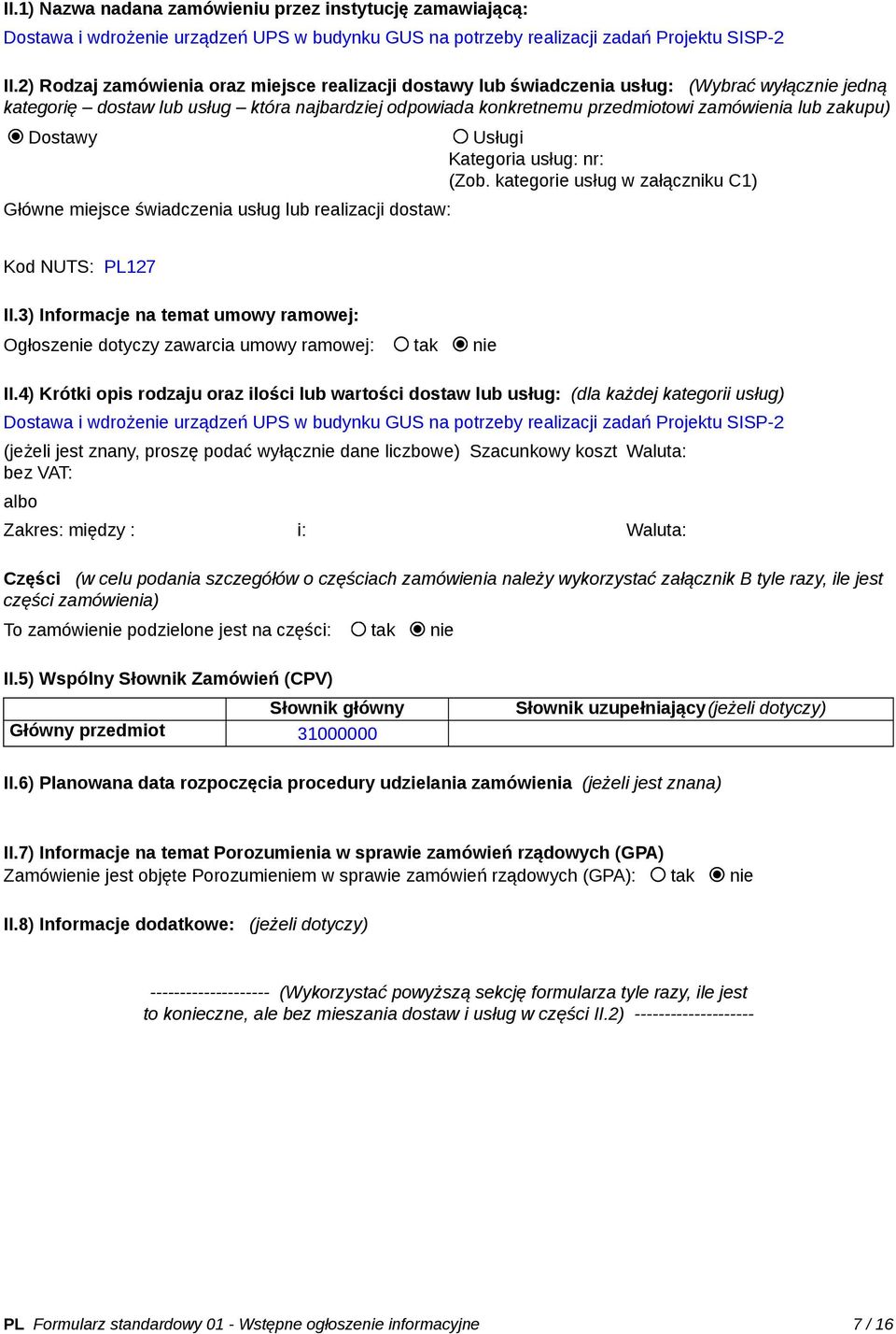 zakupu) Dostawy Usługi Kategoria usług: nr: (Zob. kategorie usług w załączniku C1) Główne miejsce świadczenia usług lub realizacji dostaw: Kod NUTS: PL127 II.