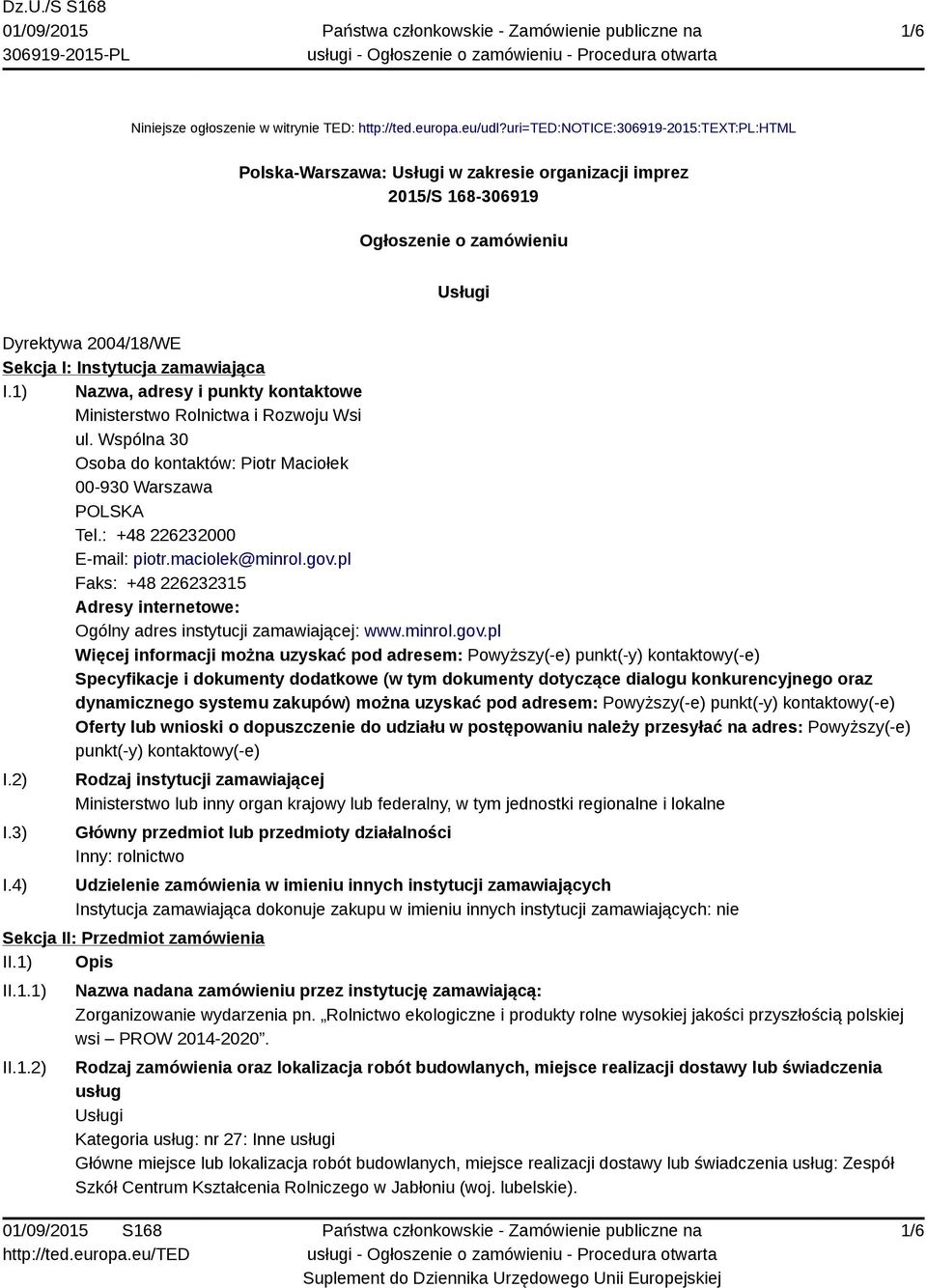 1) Nazwa, adresy i punkty kontaktowe Ministerstwo Rolnictwa i Rozwoju Wsi ul. Wspólna 30 Osoba do kontaktów: Piotr Maciołek 00-930 Warszawa POLSKA Tel.: +48 226232000 E-mail: piotr.maciolek@minrol.