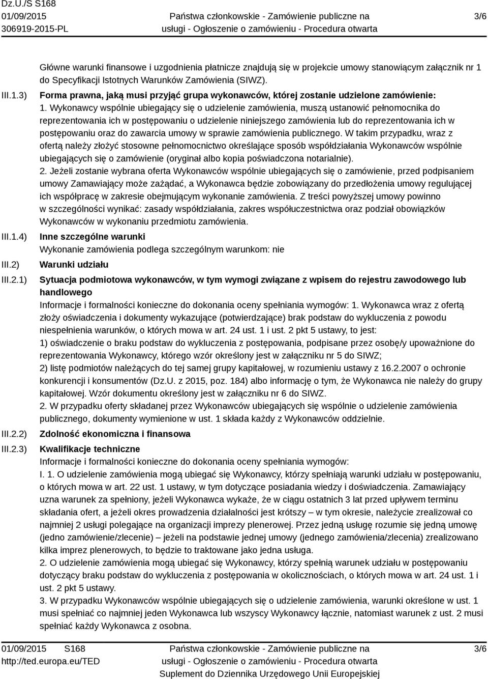 Wykonawcy wspólnie ubiegający się o udzielenie zamówienia, muszą ustanowić pełnomocnika do reprezentowania ich w postępowaniu o udzielenie niniejszego zamówienia lub do reprezentowania ich w