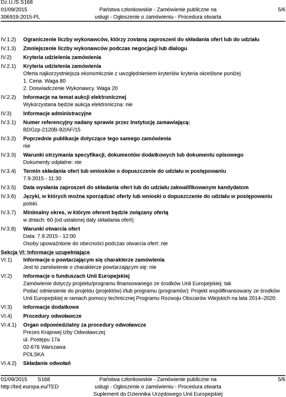 IV.3.1) IV.3.2) IV.3.3) IV.3.4) IV.3.5) IV.3.6) IV.3.7) IV.3.8) Ograniczenie liczby wykonawców, którzy zostaną zaproszeni do składania ofert lub do udziału Zmniejszenie liczby wykonawców podczas