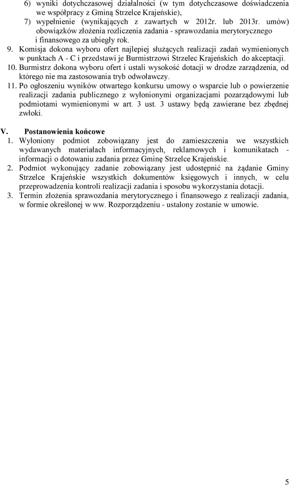 Komisja dokona wyboru ofert najlepiej służących realizacji zadań wymienionych w punktach A - C i przedstawi je Burmistrzowi Strzelec Krajeńskich do akceptacji. 10.