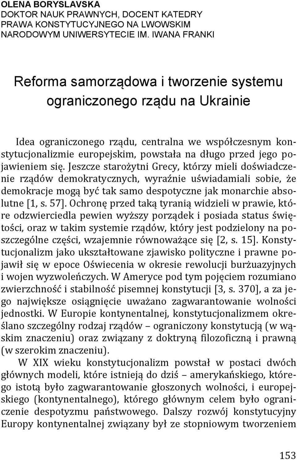 pojawieniem się. Jeszcze starożytni Grecy, którzy mieli doświadczenie rządów demokratycznych, wyraźnie uświadamiali sobie, że demokracje mogą być tak samo despotyczne jak monarchie absolutne [1, s.