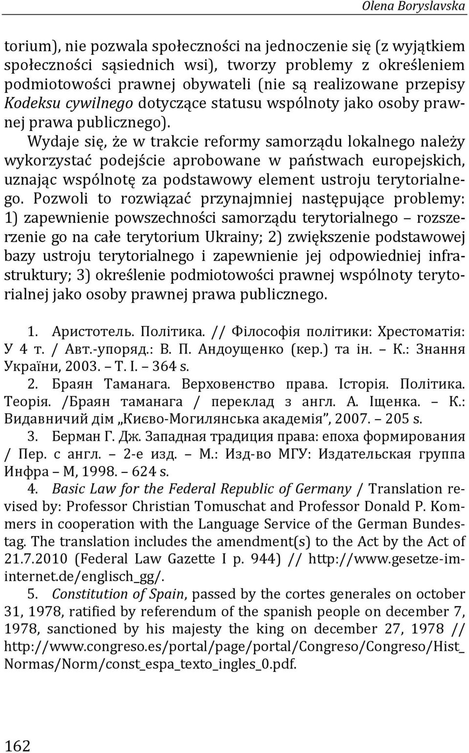 Wydaje się, że w trakcie reformy samorządu lokalnego należy wykorzystać podejście aprobowane w państwach europejskich, uznając wspólnotę za podstawowy element ustroju terytorialnego.