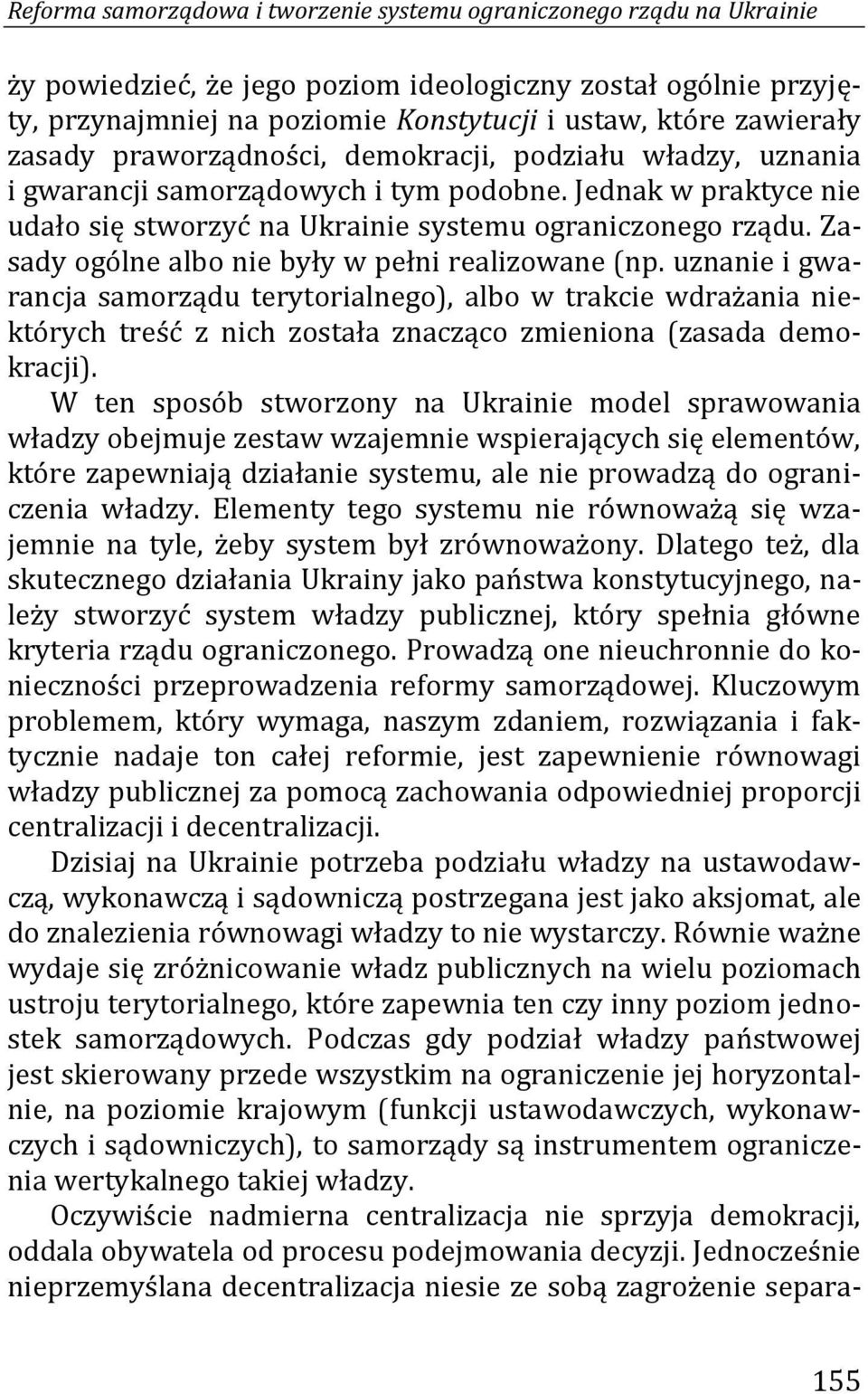 Zasady ogólne albo nie były w pełni realizowane (np. uznanie i gwarancja samorządu terytorialnego), albo w trakcie wdrażania niektórych treść z nich została znacząco zmieniona (zasada demokracji).