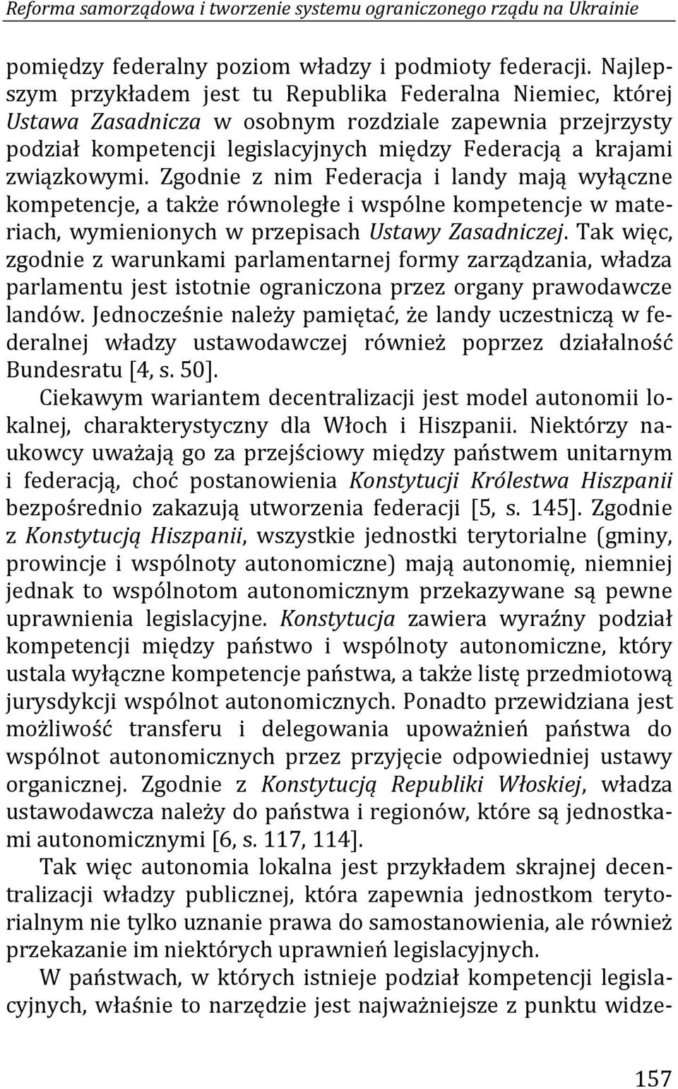 Zgodnie z nim Federacja i landy mają wyłączne kompetencje, a także równoległe i wspólne kompetencje w materiach, wymienionych w przepisach Ustawy Zasadniczej.