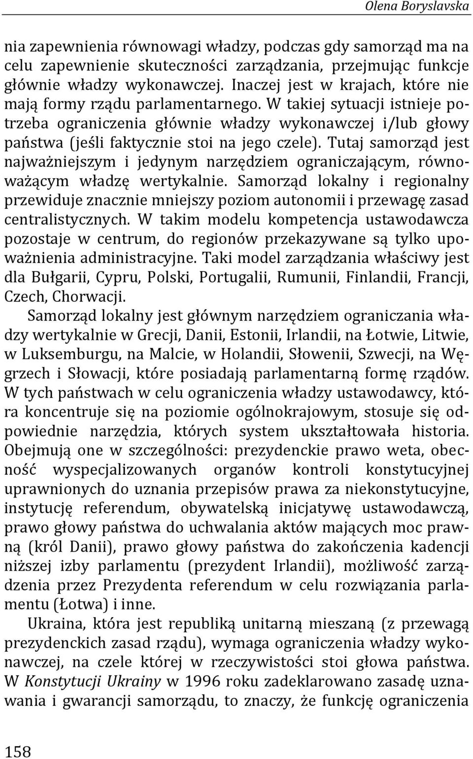 W takiej sytuacji istnieje potrzeba ograniczenia głównie władzy wykonawczej i/lub głowy państwa (jeśli faktycznie stoi na jego czele).