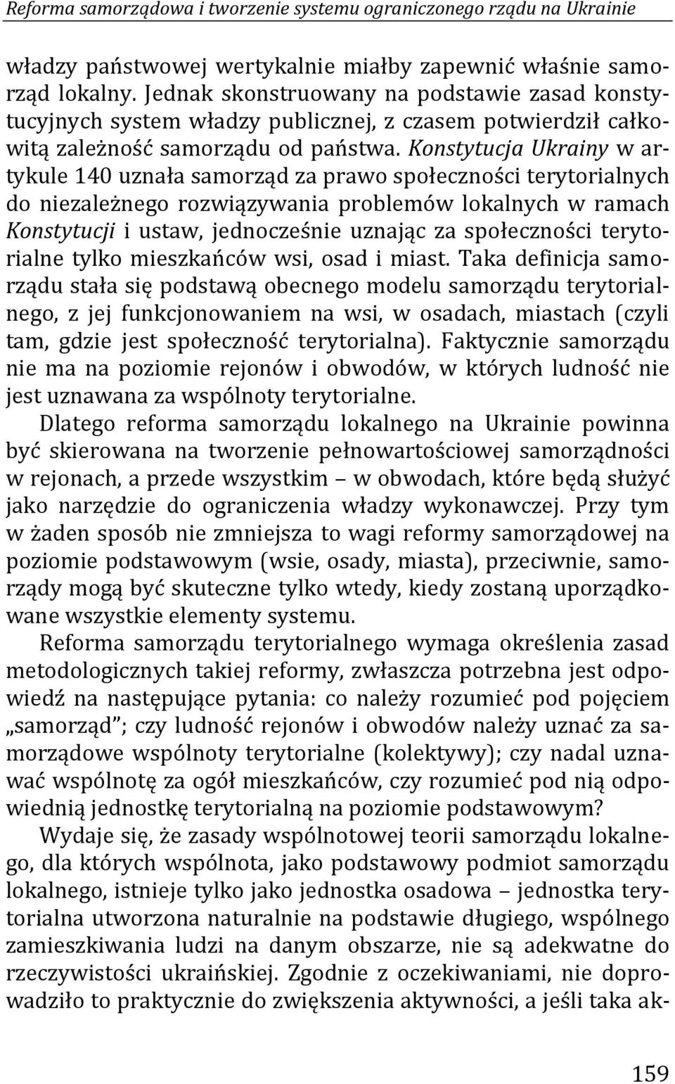 Konstytucja Ukrainy w artykule 140 uznała samorząd za prawo społeczności terytorialnych do niezależnego rozwiązywania problemów lokalnych w ramach Konstytucji i ustaw, jednocześnie uznając za